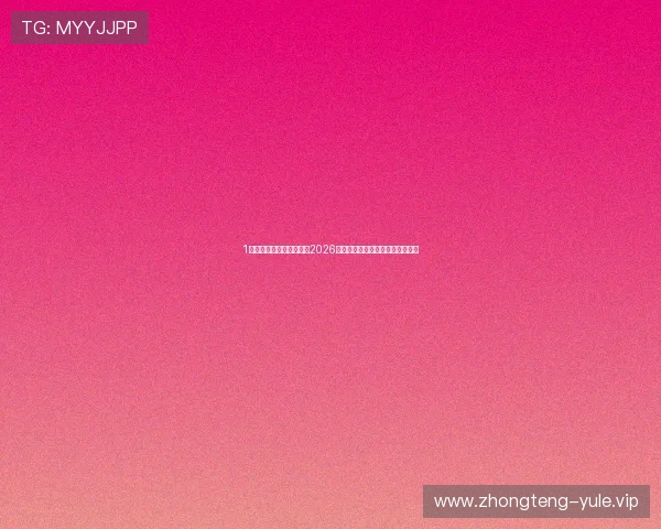 1号站娱乐平台注册登陆：2026年世界杯赛程安排与精彩比赛回顾